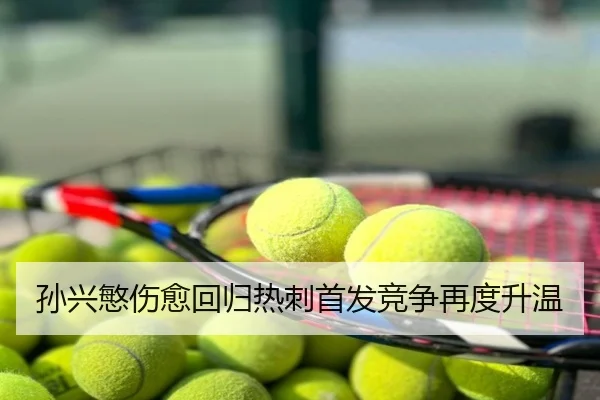 孙兴慜伤愈回归热刺首发竞争再度升温